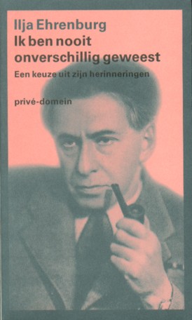 Ehrenburg, Ilja - Ik ben nooit onverschillig geweest. Een keuze uit zijn herinneringen.