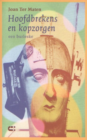 Maten, Joan Ter - Hoofdbrekens en kopzorgen. Een burleske.