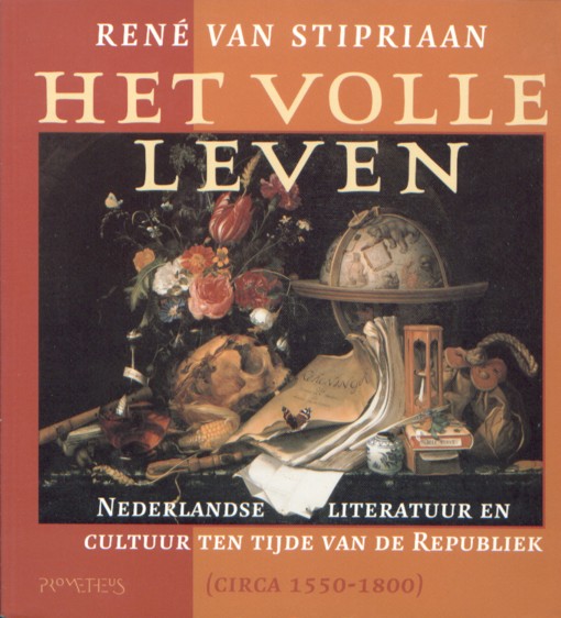 Stipriaan, Ren van - Het volle leven. Nederlandse literatuur en cultuur ten tijde van de Republiek (circa 1550-1800).