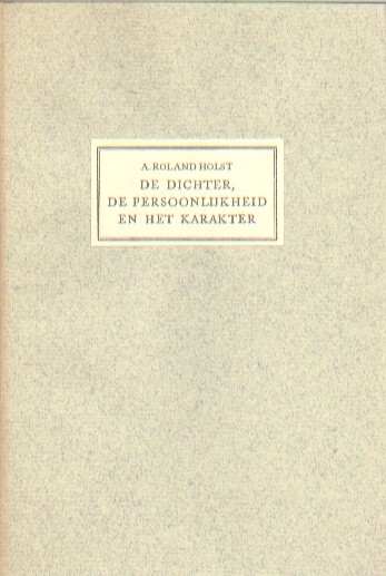 Roland Holst, A. - De dichter, de persoonlijkheid en het karakter.