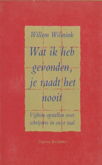 Wilmink, Willem - Wat ik heb gevonden, je raadt het nooit. Vijftien opstellen over schrijvers in onze taal.