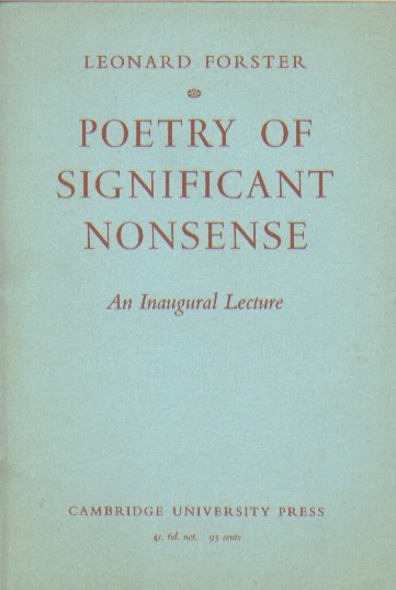 Forster, Leonard - Poetry of significant nonsense.
