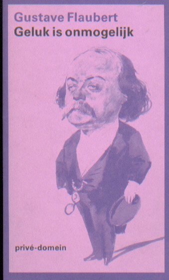 Flaubert, Gustave - Geluk is onmogelijk.