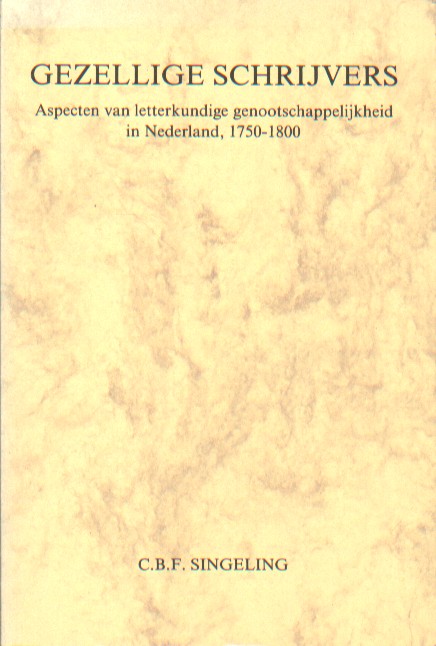 Singeling, C.B.F. - Gezellige schrijvers. Aspecten van letterkundige genootschappelijkheid in Nederland, 1750-1800.