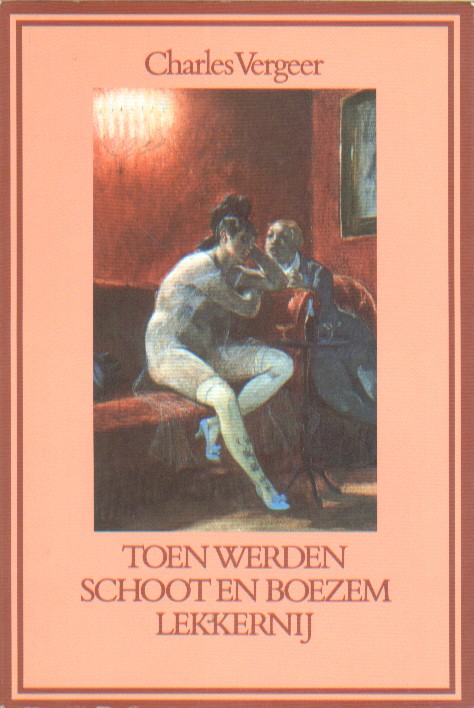 Vergeer, Charles - Toen werden schoot en boezem lekkernij. Erotiek van de Tachtigers.
