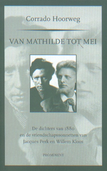 Hoorweg, Corrado - Van Mathilde tot Mei. De dichters van 1880 en de vriendschapssonnetten van Jacques Perk en Willem Kloos.
