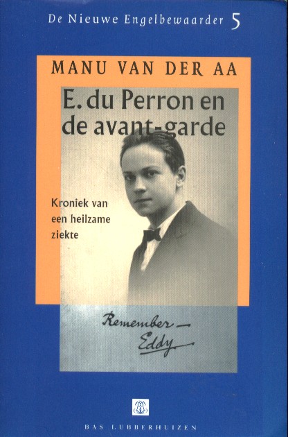 Aa, Manu van der - E. du Perron en de avant-garde. Kroniek van een heilzame ziekte.