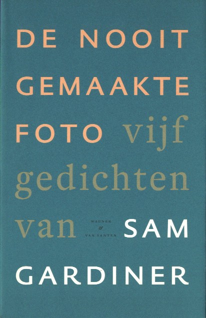 Gardiner, Sam - De nooit gemaakte foto. Vijf gedichten.