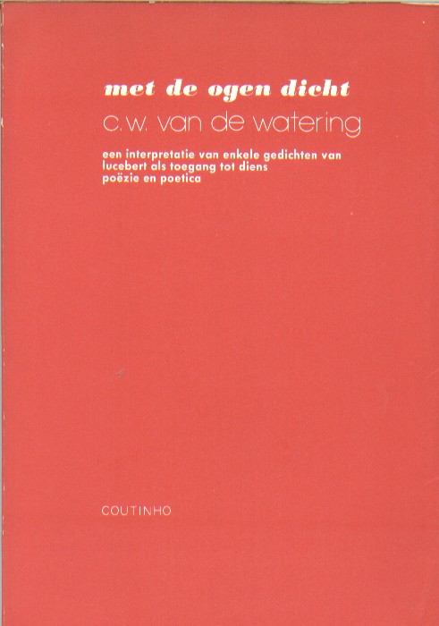 Watering, C.W. van de - Met de ogen dicht. Een interpretatie van enkele gedichten van Lucebert als toegang tot diens pozie en poetica.