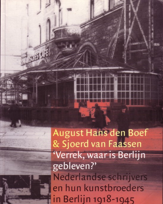 Boef en Sjoerd van Faassen, August Hans den - Verrek, waar is Berlijn gebleven? Nederlandse schrijvers en hun kunstbroeders in Berlijn 1918-1945.