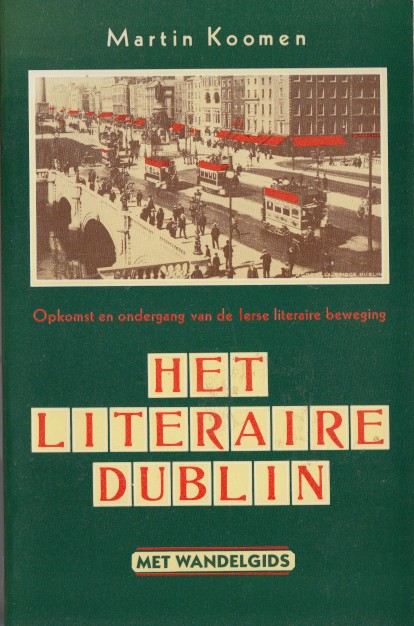 Koomen, Martin - Het literaire Dublin. Opkomst en ondergang van de Ierse literaire beweging.