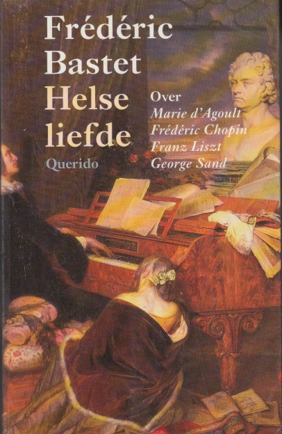 Bastet, Frdric - Helse liefde. Biografisch essay over Marie d'Agoult, Frdric Chopin, Franz Liszt, Georges Sand.