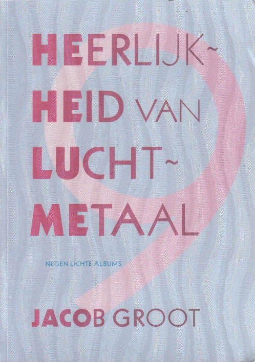 Groot, Jacob - Heerlijkheid van luchtmetaal.Negen lichte albums.