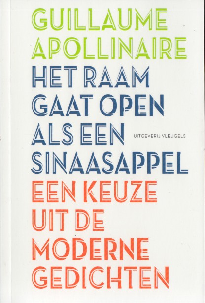 Apollinaire, Guillaume - Het raam gaat open als een sinaasappel. Een keuze uit de moderne gedichten.