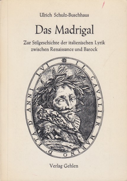 Schulz-Buschhaus, Ulrich - Madrigal. Zur Stilgeschichte der Italienischen Lyrik zwischen Renaissance und Barock.
