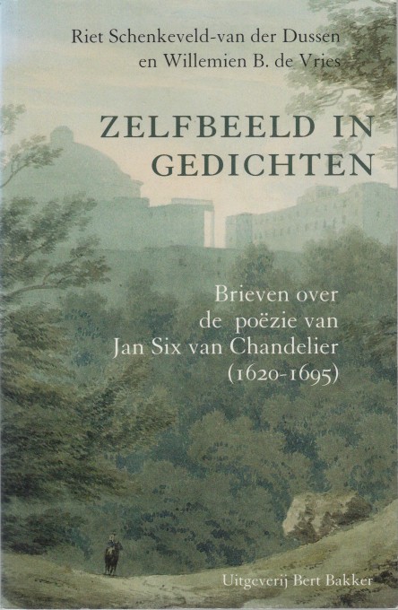 Schenkeveld-van der Dussen & Willemien B. de Vries, Riet - Zelfbeeld in gedichten. Brieven over de pozie van Jan Six van Chandelier (1620-1695).