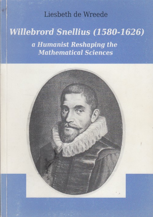 Wreede, Liesbeth de - Willebrord Snellius (1580-1626). A Humanist Reshaping the Mathematical Sciences.