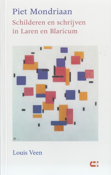 Veen, Louis - Piet Mondriaan. Schilderen en schrijven in Laren en Blaricum.