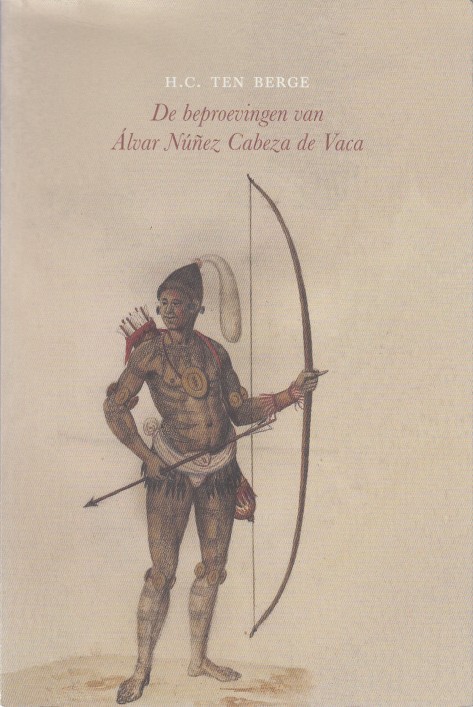 Berge, H.C. ten - De beproevingen van lvar Nez Cabeza de Vaca.
