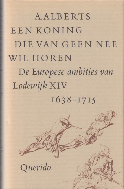 Alberts, A. - De koning die van geen nee wil horen. De Europese ambities van Lodewijk XIV 1638-1715.
