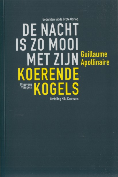 Apollinaire, Guillaume - De nacht is zo mooi met zijn koerende kogels. Gedichten uit de Grote Oorlog.