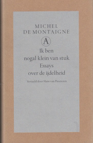 Montaigne, Michel de - Ik ben nogal klein van stuk. Essays over de ijdelheid.