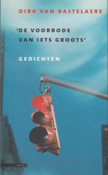 Bastelaere, Dirk van - 'De voorbode van iets groots'. Gedichten.