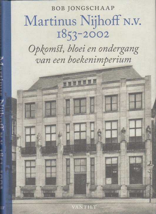 Jongschaap, Bob - Martinus Nijhoff N.V. 1852-2002. Opkomst, bloei en ondergang van een boekenimperium.