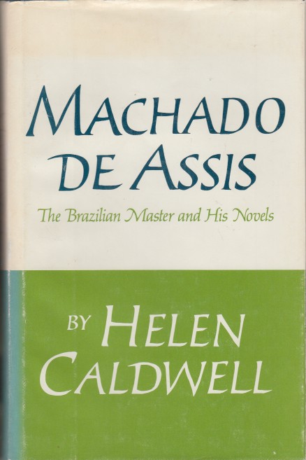 Caldwell, Helen - Machado de Assis. The Brazilian Master and His Novels.