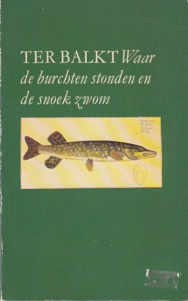 Balkt, H.H. ter - Waar de burchten stonden en de snoek zwom.
