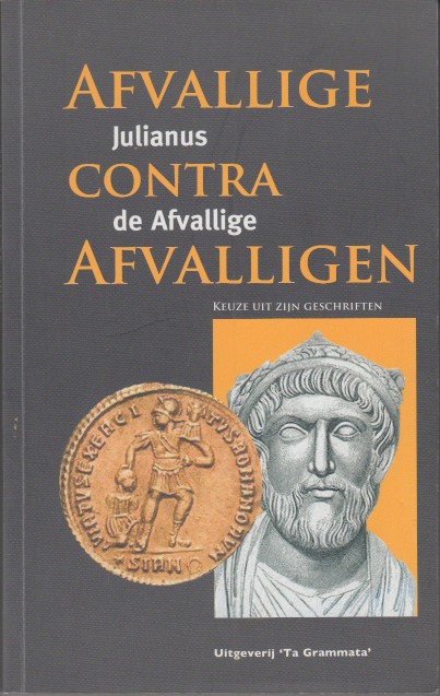 Julianus de Afvallige - Afvallige contra Afvalligen.  Een keuze uit zijn geschriften.