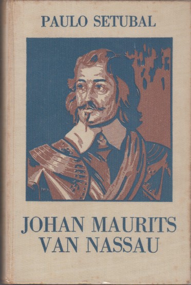 Setubal, Paulo - Johan Maurits van Nassau. Historische roman uit den tijd der Hollandsche bezetting van Brazili.