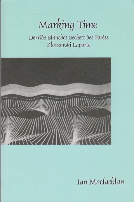 Maclachlan, Ian - Marking Time. Derrida Blanchot Beckett des Forts Klossowski Laporte.