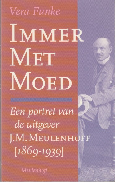 Funke, Vera - Immer met moed. Een portret van de uitgever J.M. Meulenhoff (1869-1939).