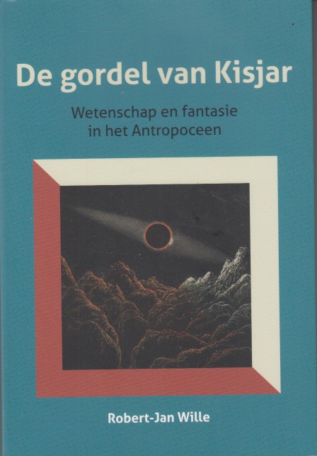 Wille, Robert-Jan - De gordel van Kisjar. Wetenschap en fantasie in het Anthropoceen.