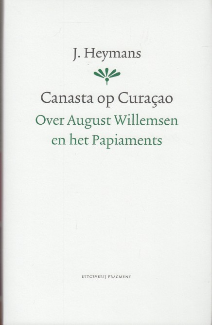 Heymans, John - Canasta op Curaao. Over August Willemsen en het Papiaments.