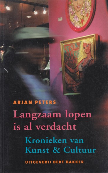 Peters, Arjan - Langzaam lopen is al verdacht. Kronieken van Kunst & Cultuur.