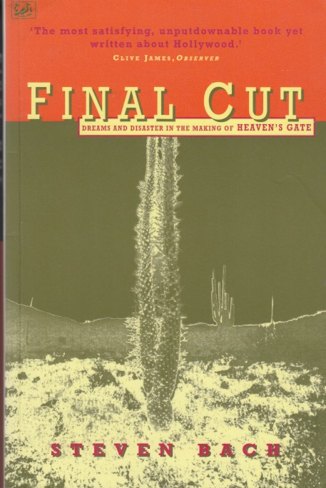Bach, Steven - Final Cut. Dreams and Disaster in the Making of Heaven's Gate.
