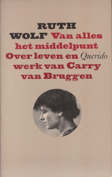 Wolf, Ruth - Van alles het middelpunt. Over leven en werk van Carry van Bruggen.