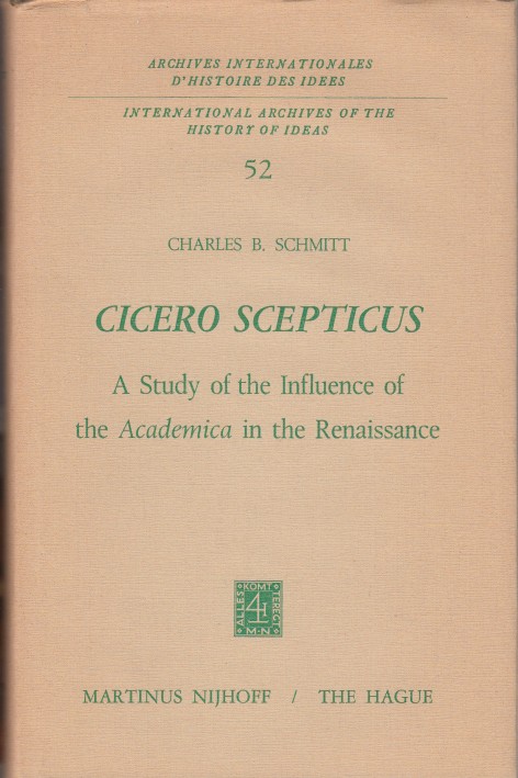 Schmitt, Charles B. - Cicero Scepticus. A Study of the Influence of the Academy in the Renaissance.