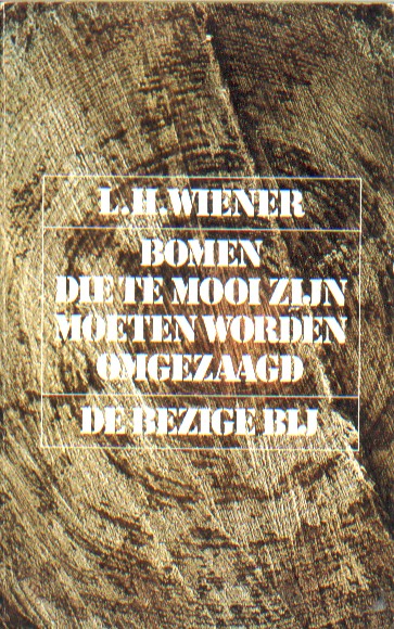 Wiener, L.H. - Bomen die te mooi zijn moeten worden omgezaagd.