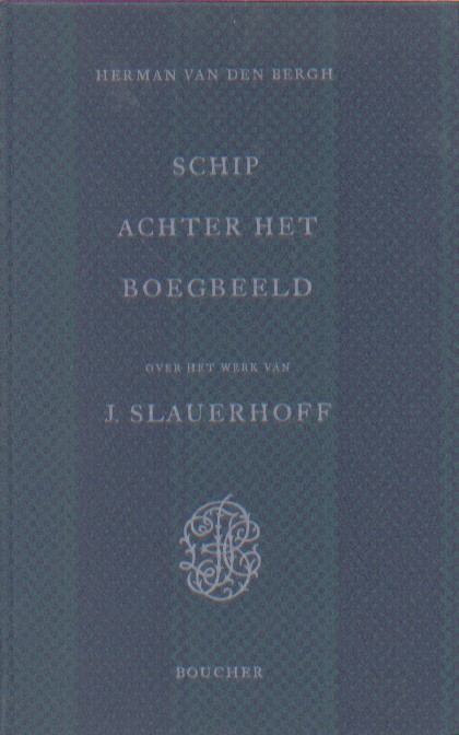 Bergh, Herman van den - Schip achter het boegbeeld. Over het werkvan J. Slauerhoff (1898-1936).