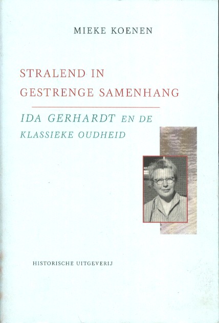 Koenen, Mieke - Stralend in gestrenge samenhang. Ida Gerhardt en de klassieke oudheid.