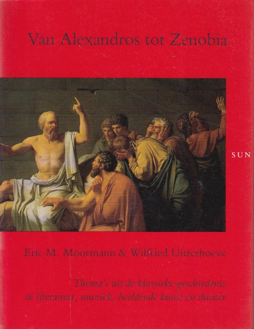 MOORMANN & WILFRIED UITTERHOEVE, ERIC M. - Van Alexandros tot Zenobia. Thema's uit de klassieke geschiedenis in literatuur, muziek, beeldende kunst en theater.