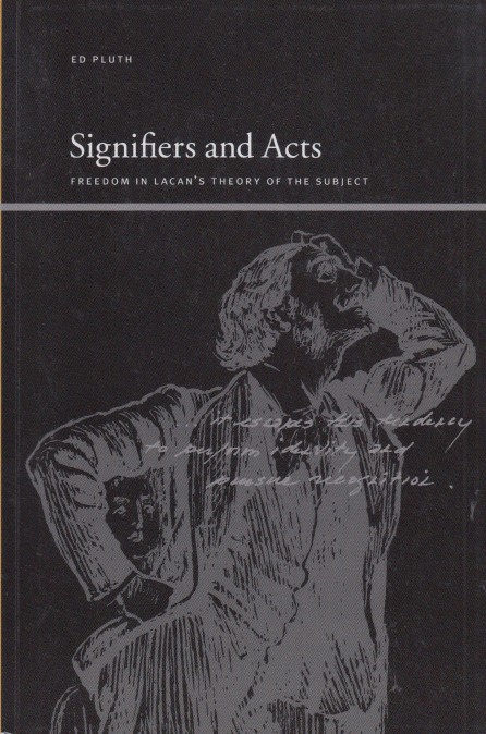 Pluth, Ed - Signifiers and Acts. Freedom in Lacan's Theory of the Subject.