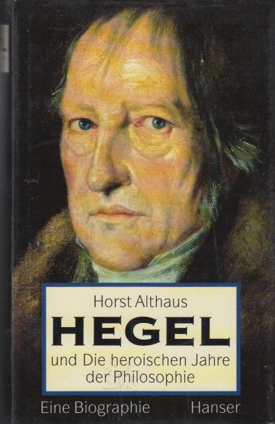 Althaus, Horst - Hegel und Die heroischen Jahre der Philosophie. Eine Biographie.