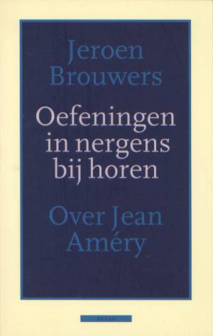 Brouwers, Jeroen - Oefeningen in nergens bij horen. De schrijver en filosoof Jean Amry 1912-1978.